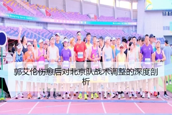 郭艾伦伤愈后对北京队战术调整的深度剖析
